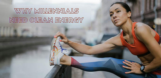 Wellness Tips | Why GEN Y Need Clean Energy